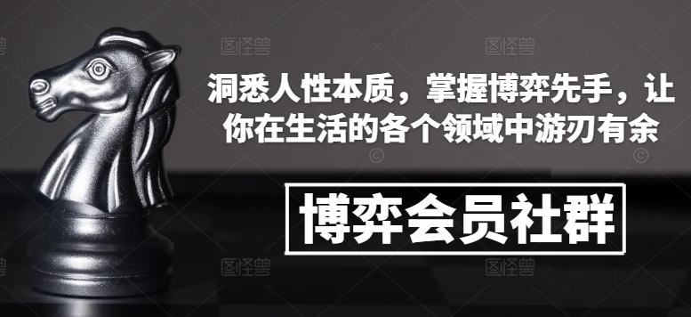 博弈会员社群，洞悉人性本质，掌握博弈先手，让你在生活的各个领域中游刃有余-梦凌网创