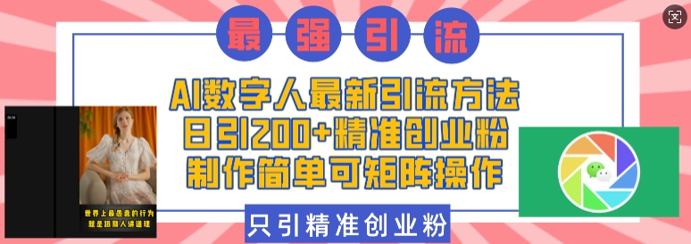 AI数字人最新引流方法，日引200+精准创业粉，制作简单可矩阵操作-梦凌网创