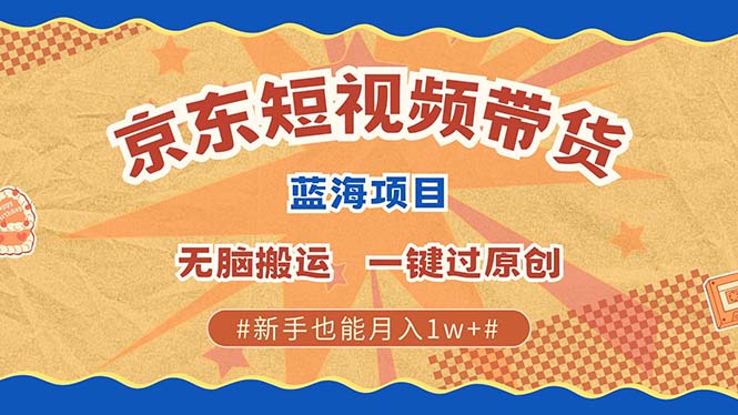 京东短视频带货 2025新风口 批量搬运 单号月入过万 上不封顶-梦凌网创