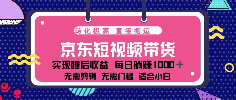 蓝海项目京东短视频带货：单账号月入过万，可矩阵。-梦凌网创