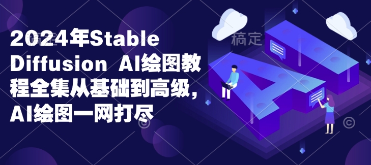 2024年Stable Diffusion Al绘图教程全集从基础到高级，AI绘图一网打尽-梦凌网创