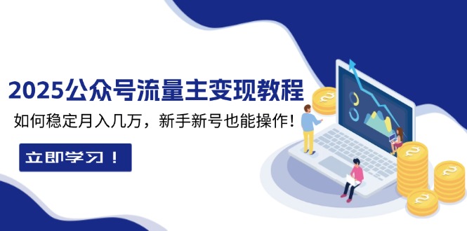2025众公号流量主变现教程：如何稳定月入几万，新手新号也能操作-梦凌网创