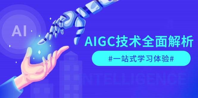 AIGC技术全面解析，从指令优化到生活应用，再到商业落地，一站式学习体验-梦凌网创