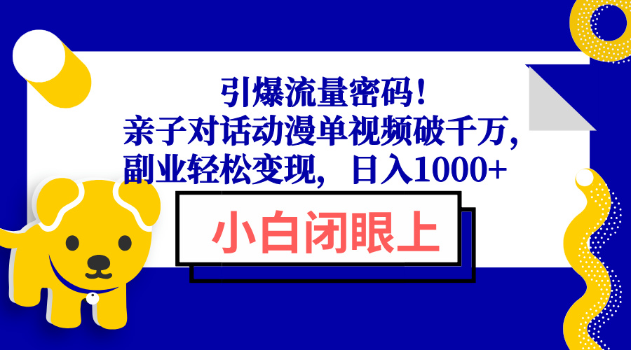 引爆流量密码！亲子对话动漫单视频破千万，副业轻松变现，日入1000+-梦凌网创