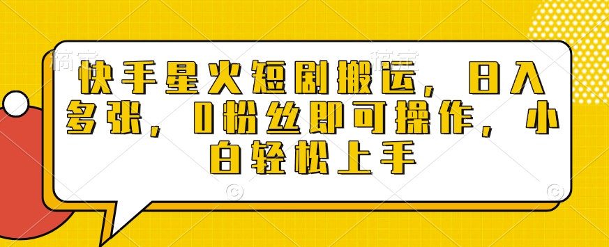 快手星火短剧搬运，日入多张，0粉丝即可操作，小白轻松上手【揭秘】-梦凌网创