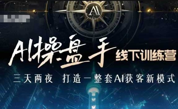 AI操盘手线下训练营，打造AI获客新模式，跟上ai时代，新商业-梦凌网创