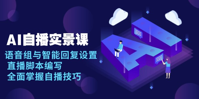 AI 自播 实景课：语音组与智能回复设置, 直播脚本编写, 全面掌握自播技巧-梦凌网创