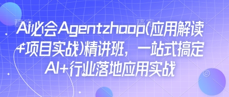 Ai必会Agent(应用解读+项目实战)精讲班，一站式搞定AI+行业落地应用实战-梦凌网创