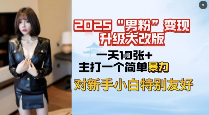 2025男粉变现全新玩法升级，日入上千简简单单，小白可轻松上手-梦凌网创