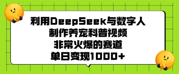 利用DeepSeek与数字人制作养宠科普视频，非常火爆的赛道，单日变现多张-梦凌网创