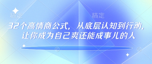 32个高情商公式，​从底层认知到行动，让你成为自己爽还能成事儿的人，133节完整版-梦凌网创