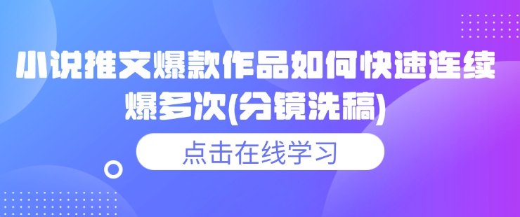 小说推文爆款作品如何快速连续爆多次(分镜洗稿)-梦凌网创