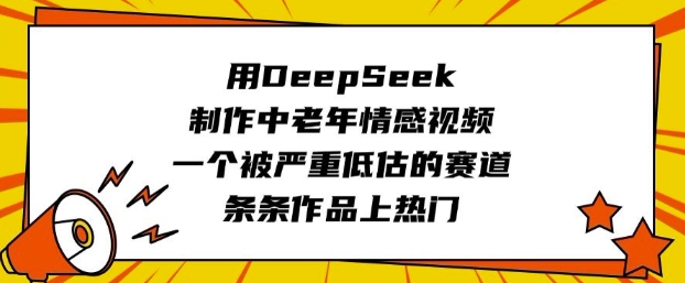 用DeepSeek制作中老年情感视频，一个被严重低估的赛道，条条作品上热门-梦凌网创