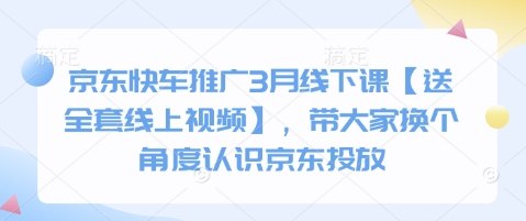 京东快车推广3月线下课【送全套线上视频】，带大家换个角度认识京东投放-梦凌网创