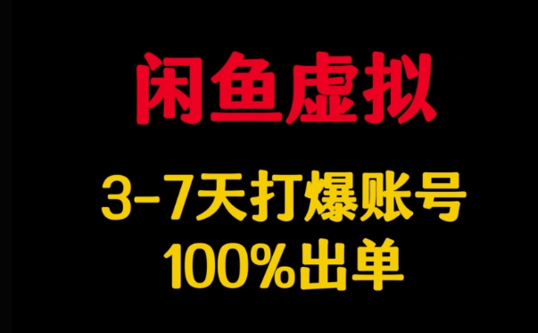 闲鱼虚拟详解，3-7天打爆账号，100%出单-梦凌网创