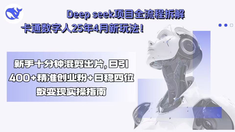 Deep seek项目全流程拆解+卡通数字人25年4月新玩法！新手十分钟混剪出…-梦凌网创
