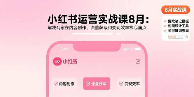 小红书运营实战课8月：解决商家在内容创作、流量获取和变现效率核心痛点-梦凌网创
