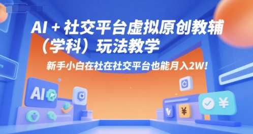 AI+小红书虚拟原创教辅(学科)玩法教学，新手小白在小红书也能月入2W(更新)-梦凌网创