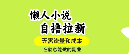 懒人小说自撸拉新，无需流量，一个账号一条作品就可以打爆收益，在家也能轻松做的副业【揭秘】-梦凌网创