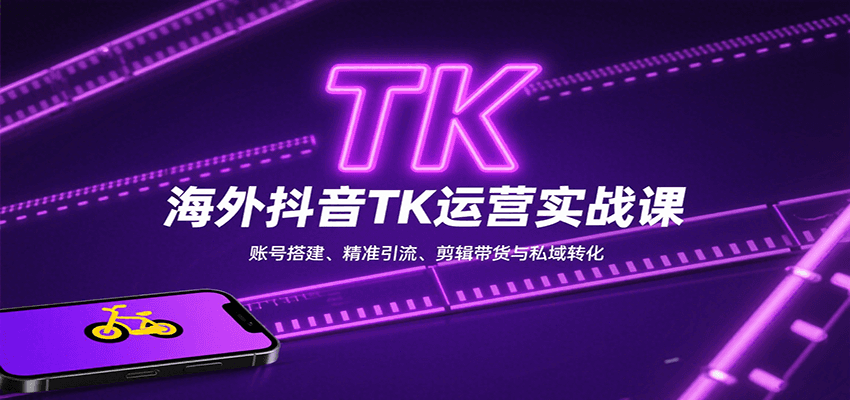 海外抖音TK运营实战课：账号搭建、精准引流、剪辑带货与私域转化-梦凌网创