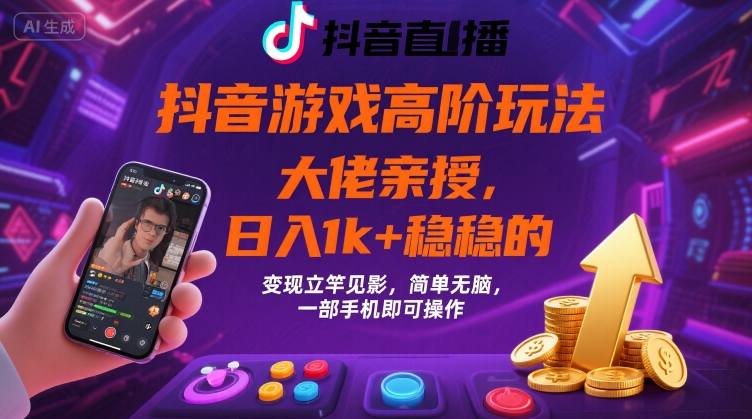 抖音游戏大佬高阶玩法，日入 1k + 稳稳的，变现立竿见影，简单无脑，一部手机即可操作【揭秘】-梦凌网创