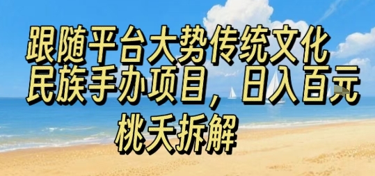 跟随平台大势传统文化民族手办项目，操作非常简单，日入1张-梦凌网创