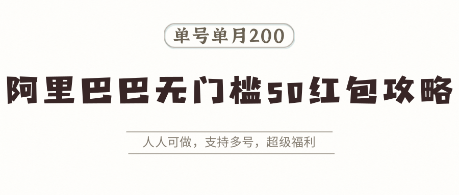 阿里巴巴无门槛50红包攻略，单号单月200。人人可做，支持多号，超级福利-梦凌网创