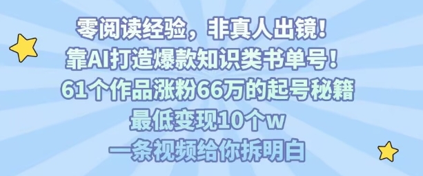 靠AI打造爆款知识类书单号，61个作品涨粉66w的起号秘籍，最低变现10个w，一条视频给你拆明白-梦凌网创