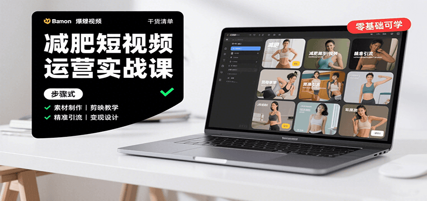 减肥短视频运营实战课：含素材制作、剪映教学，讲精准引流、变现设计与内容模板技巧-梦凌网创