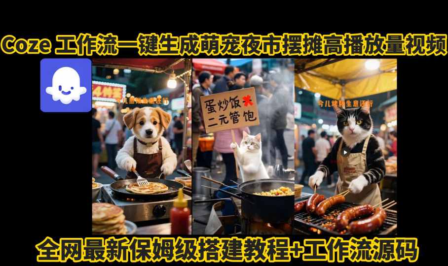 coze工作流一键生成萌宠夜市摆摊AI高赞高播放量视频保姆级拆解教程-梦凌网创