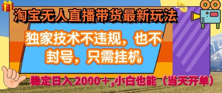 淘宝无人直播带货最新玩法，独家技术不违规，也不封号，全自动运行，只需挂着，  稳定日入2k【揭秘】-梦凌网创