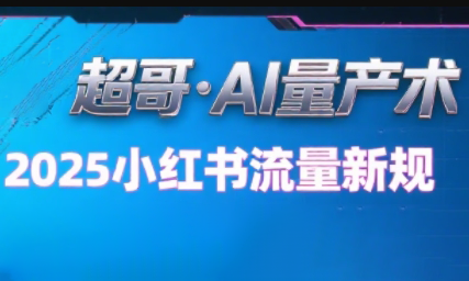 超哥·小红书AI全自动爆款视频量产术(更新8月)-梦凌网创