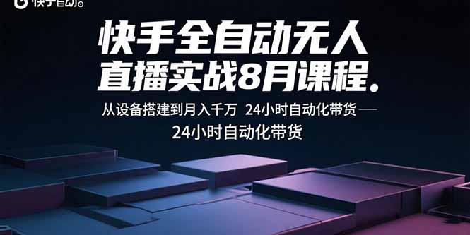 快手全自动无人直播实战8月课程：从设备搭建到月入千万 24小时自动化带货-梦凌网创