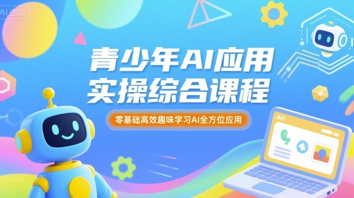 青少年AI应用实操综合课程，零基础高效趣味学习AI全方位应用-梦凌网创