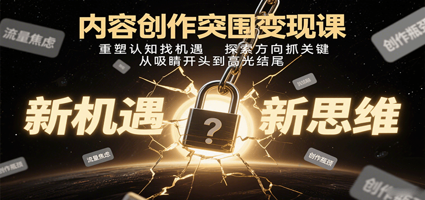 内容创作突围变现课：重塑认知找机遇，探索方向抓关键，从吸睛开头到高光结尾-梦凌网创