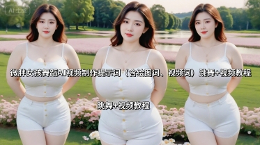 微胖女孩舞蹈AI视频制作提示词(含绘图词、视频词) 跳舞+视频教程-梦凌网创