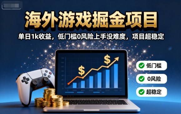 海外游戏掘金项目：单日1k收益，低门槛0风险上手没难度，项目超稳定【揭秘】-梦凌网创