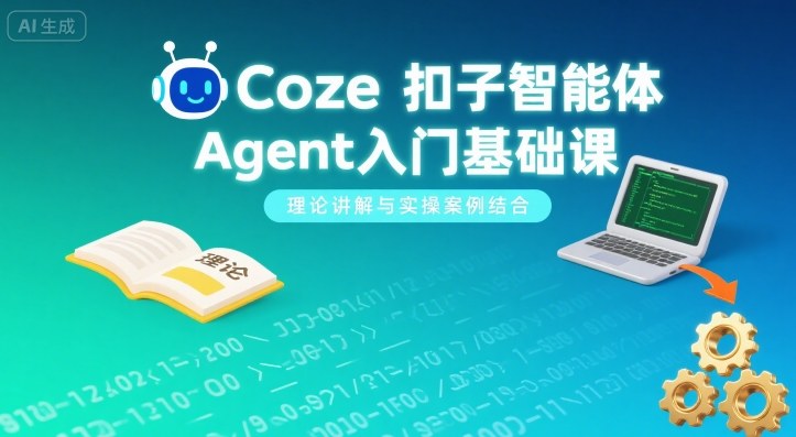 Coze扣子智能体Agent入门基础课，理论讲解与实操案例结合-梦凌网创