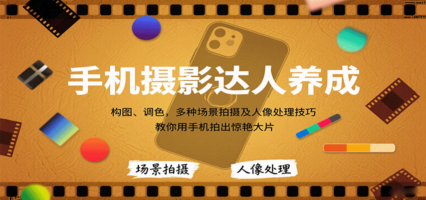 手机摄影达人养成，构图、调色，多种场景拍摄及人像处理技巧，教你用手机拍出惊艳大片-梦凌网创