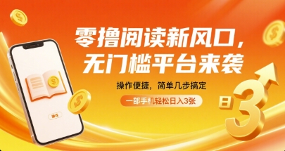零撸阅读新风口，无门槛平台来袭，操作便捷，简单几步搞定，一部手机轻松日入3张【揭秘】-梦凌网创
