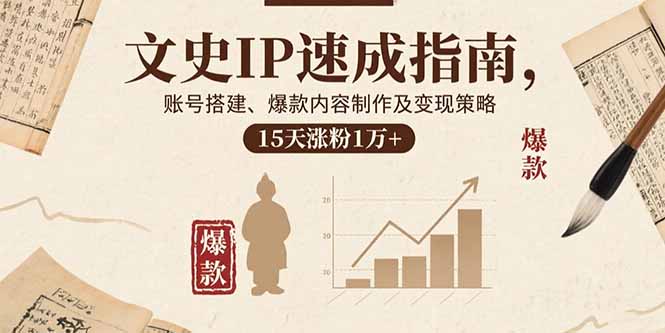 文史IP速成指南，账号搭建、爆款内容制作及变现策略，15天涨粉1万+-梦凌网创