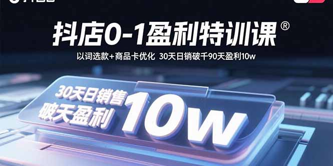 抖店0-1盈利特训课：以词选款+商品卡优化 30天日销破千90天盈利10w-梦凌网创