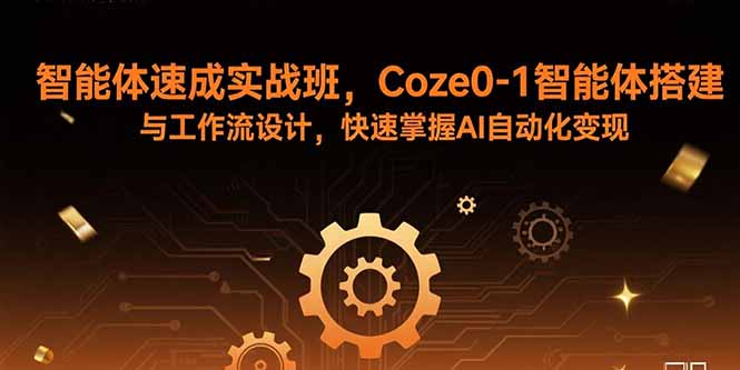智能体速成实战班，Coze0-1智能体搭建与工作流设计，快速掌握AI自动化变现-梦凌网创