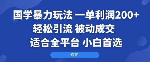 国学暴力玩法：一单利润2张+轻松引流 被动成交  适合全平台   小白首选-梦凌网创