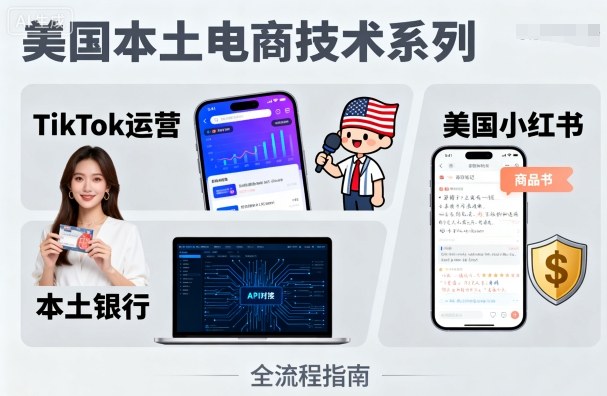 美国本土电商技术，Tiktok 运营篇+美国小红书篇+本土银行篇-梦凌网创