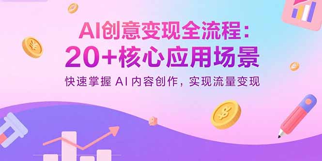 AI创意变现全流程：20+核心应用场景，快速掌握AI内容创作，实现流量变现-梦凌网创