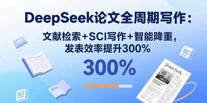 DeepSeek论文全周期写作：文献检索+SCI写作+智能降重，发表效率提升300%-梦凌网创
