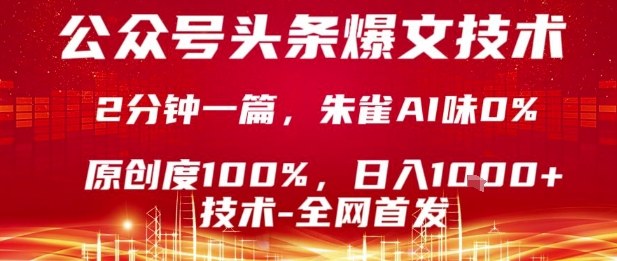 公众号头条号爆文技术，2分钟一篇，原创度100%，朱雀AI味0%，复制粘贴，日入1k【揭秘】-梦凌网创