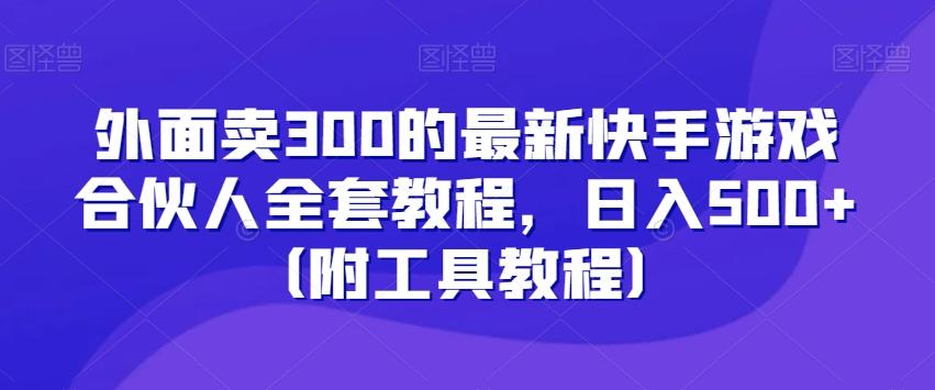 外面卖300的最新快手游戏合伙人全套教程，日入500+（附工具教程）-梦凌网创