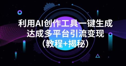 利用AI创作工具一键生成多平台引流变现（教程+揭秘）-梦凌网创